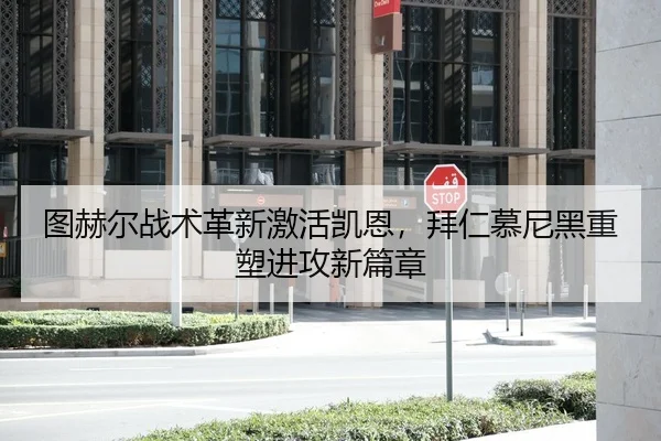 图赫尔战术革新激活凯恩，拜仁慕尼黑重塑进攻新篇章